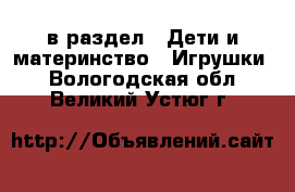  в раздел : Дети и материнство » Игрушки . Вологодская обл.,Великий Устюг г.